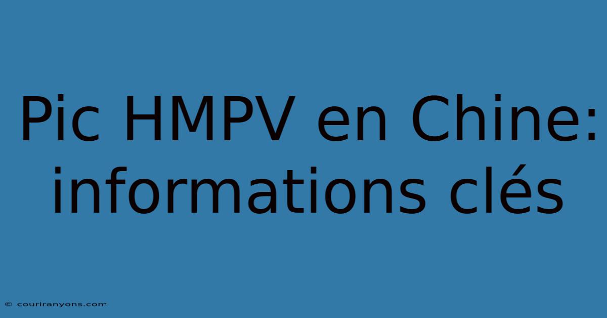 Pic HMPV En Chine: Informations Clés