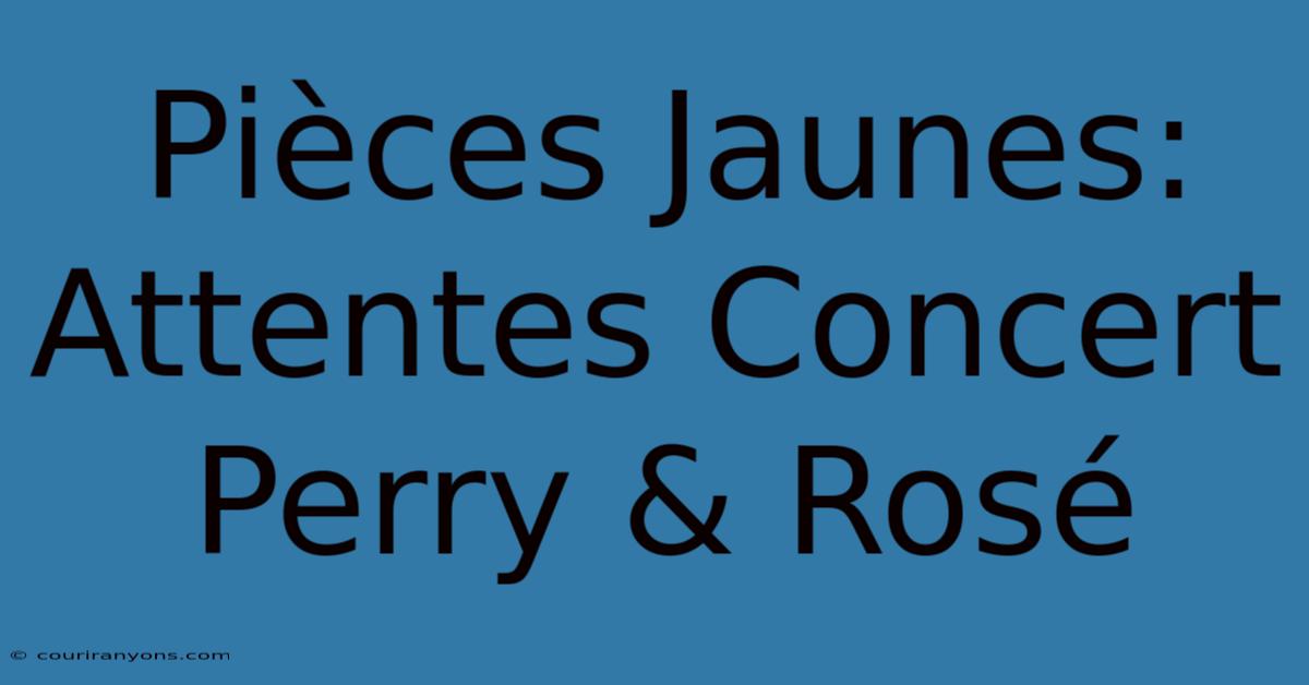 Pièces Jaunes:  Attentes Concert Perry & Rosé