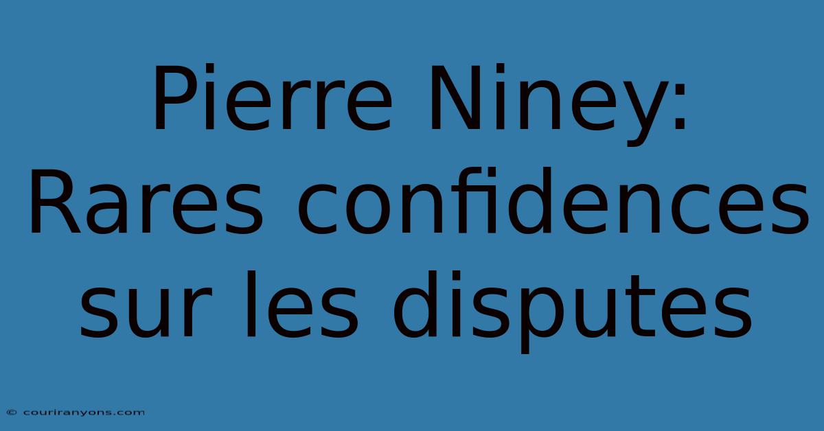 Pierre Niney: Rares Confidences Sur Les Disputes