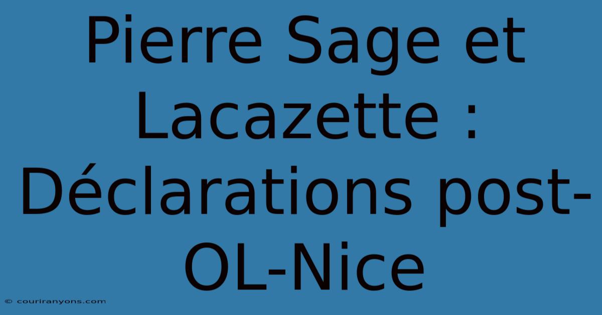 Pierre Sage Et Lacazette : Déclarations Post-OL-Nice