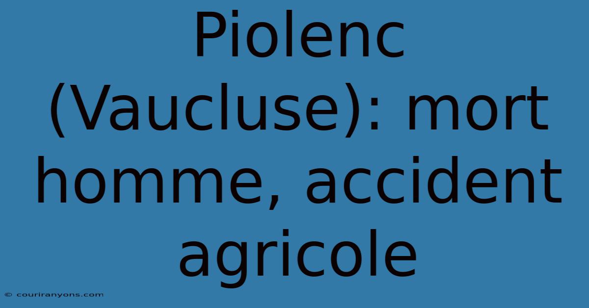 Piolenc (Vaucluse): Mort Homme, Accident Agricole