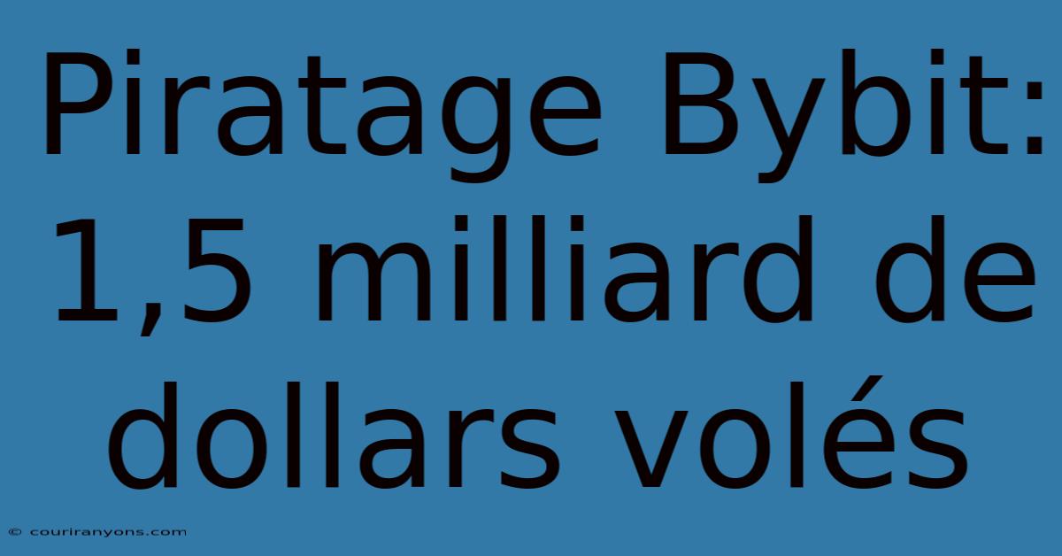 Piratage Bybit: 1,5 Milliard De Dollars Volés