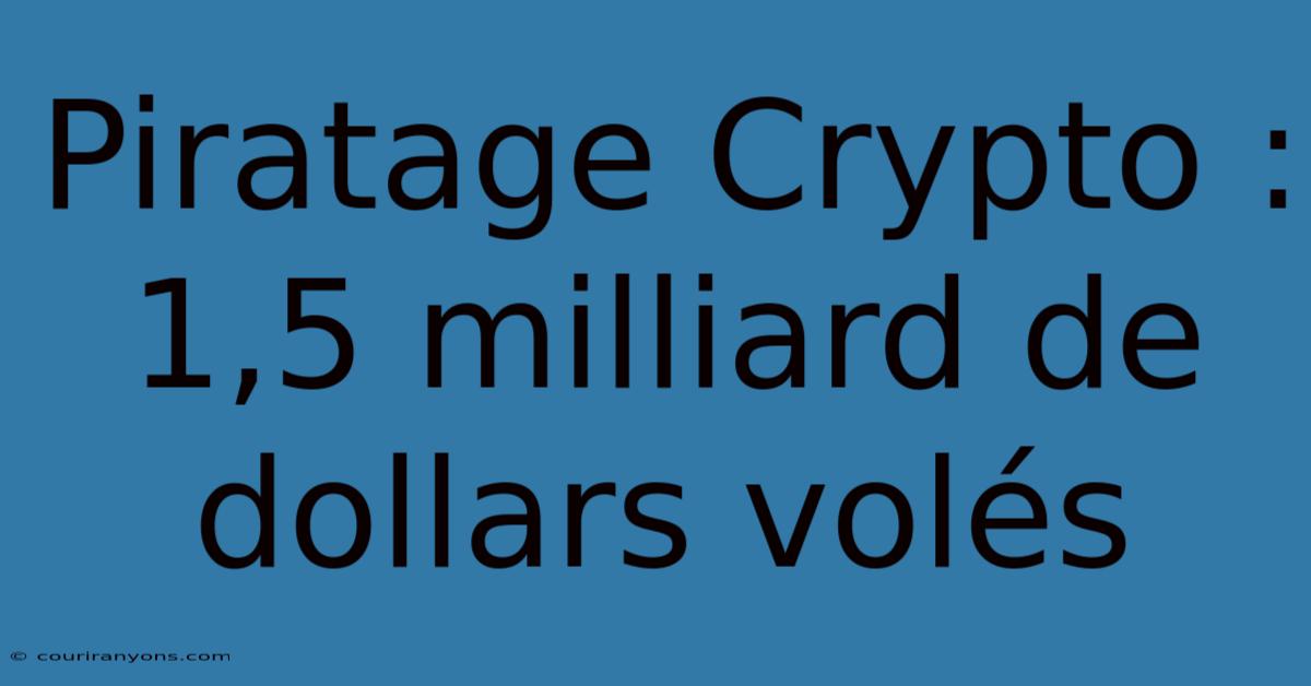 Piratage Crypto : 1,5 Milliard De Dollars Volés