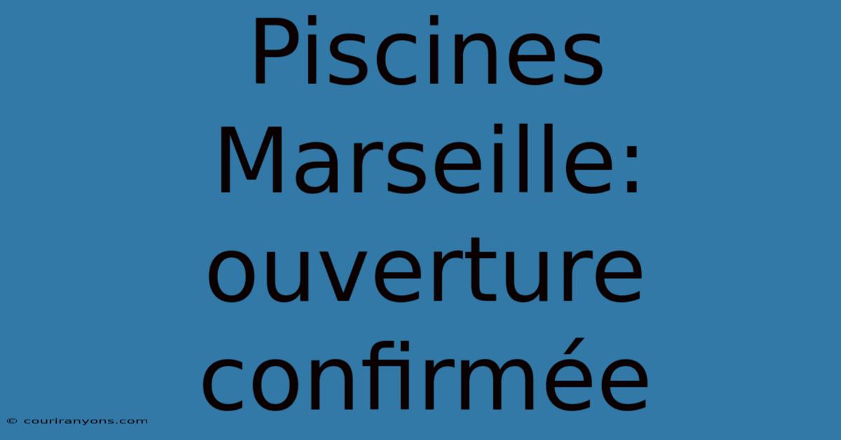 Piscines Marseille: Ouverture Confirmée