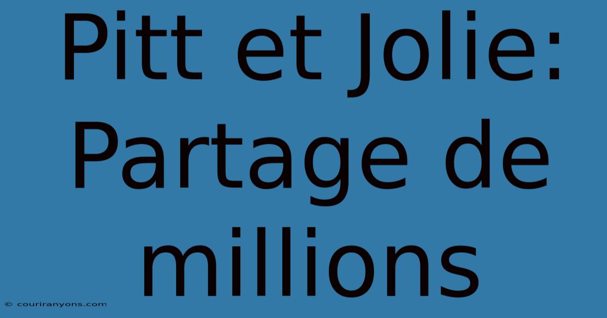 Pitt Et Jolie:  Partage De Millions