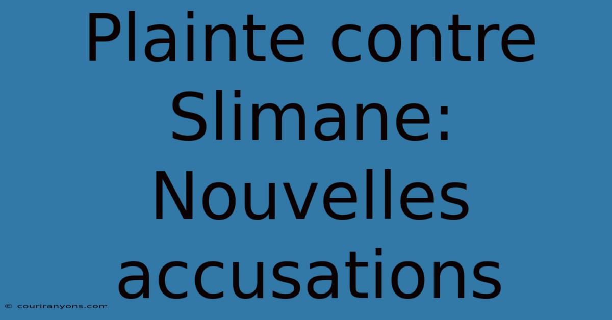 Plainte Contre Slimane: Nouvelles Accusations