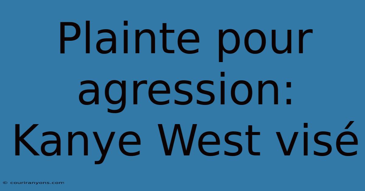 Plainte Pour Agression: Kanye West Visé