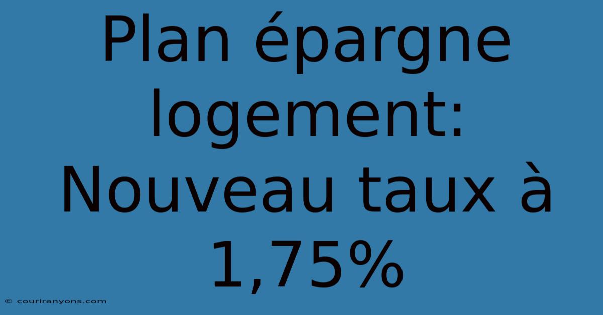 Plan Épargne Logement: Nouveau Taux À 1,75%