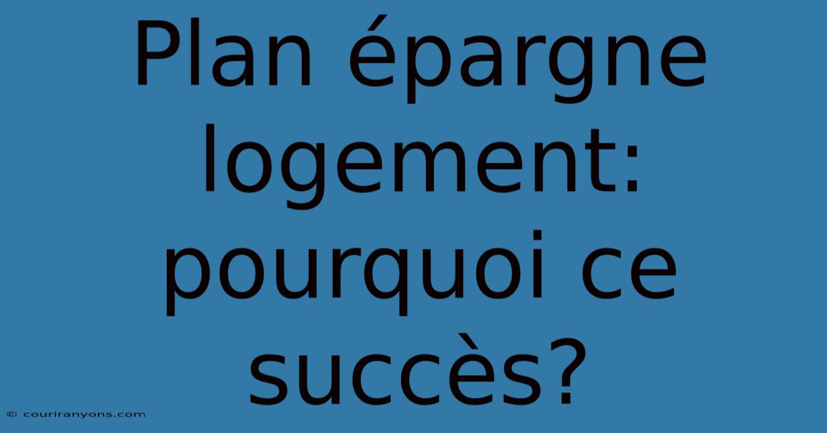 Plan Épargne Logement: Pourquoi Ce Succès?