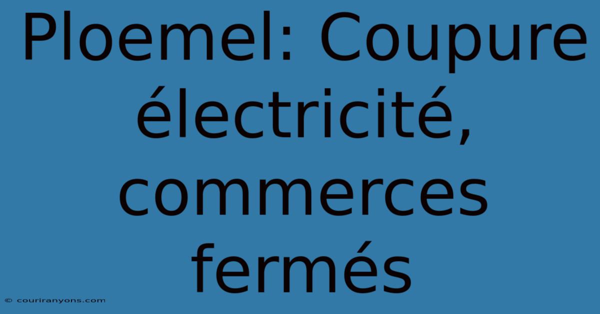 Ploemel: Coupure Électricité, Commerces Fermés