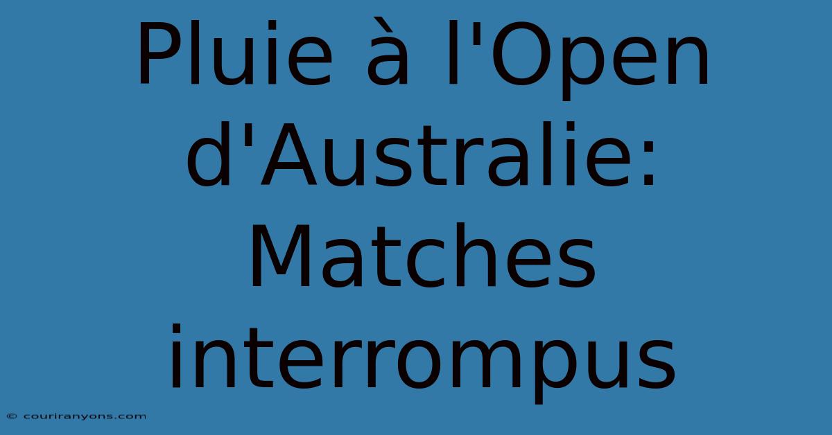 Pluie À L'Open D'Australie: Matches Interrompus