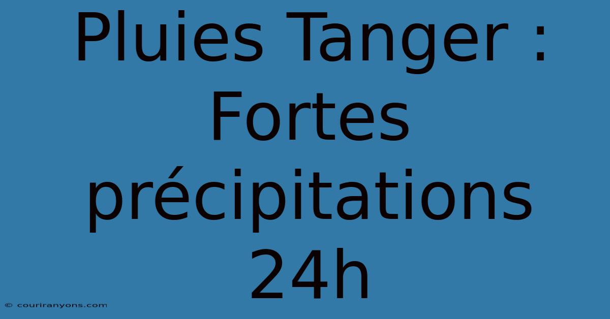 Pluies Tanger : Fortes Précipitations 24h