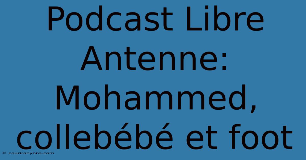 Podcast Libre Antenne: Mohammed, Collebébé Et Foot