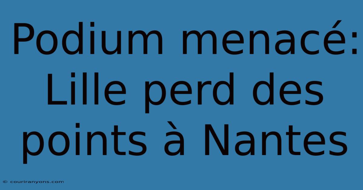 Podium Menacé: Lille Perd Des Points À Nantes