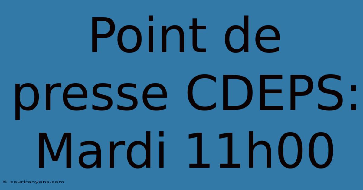 Point De Presse CDEPS: Mardi 11h00