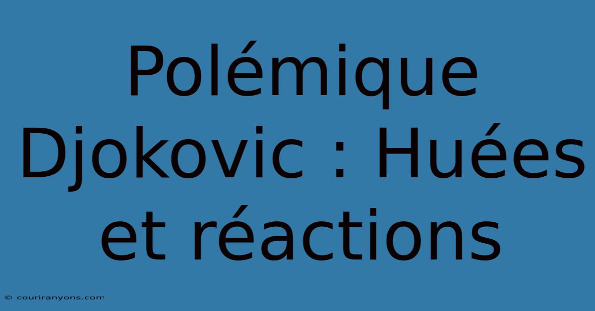 Polémique Djokovic : Huées Et Réactions