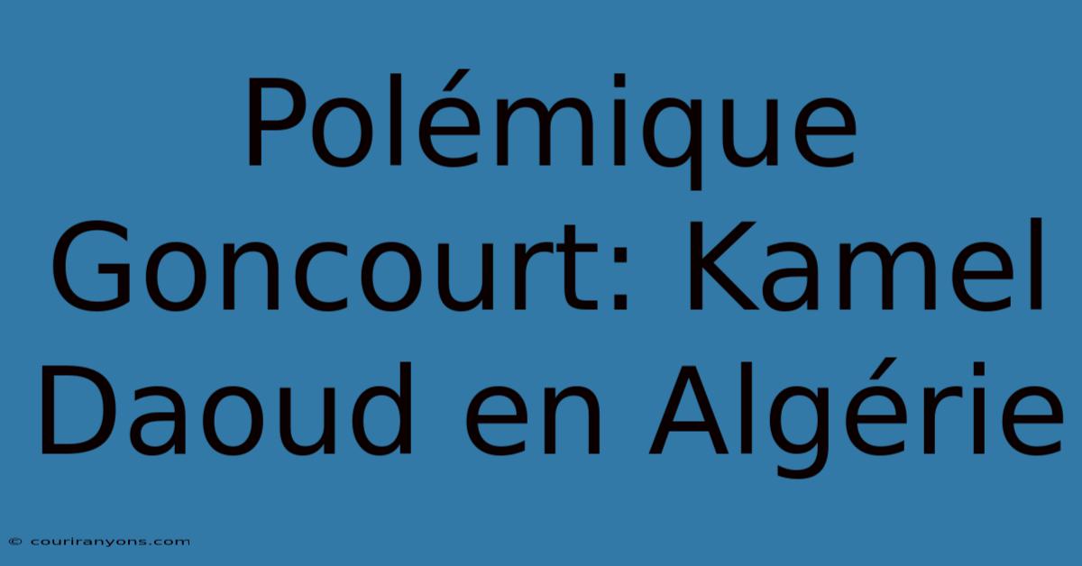 Polémique Goncourt: Kamel Daoud En Algérie