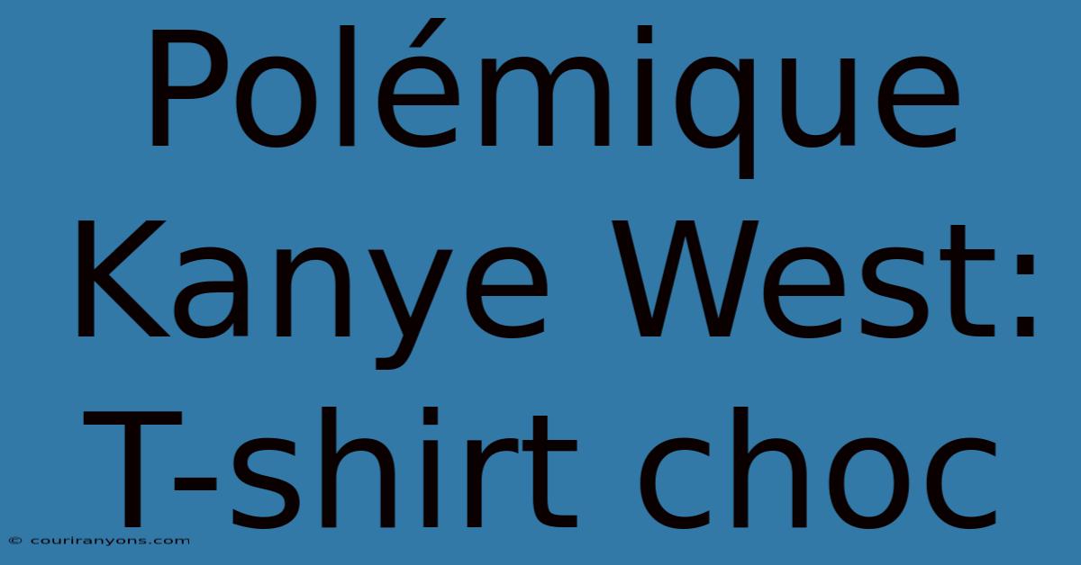 Polémique Kanye West: T-shirt Choc