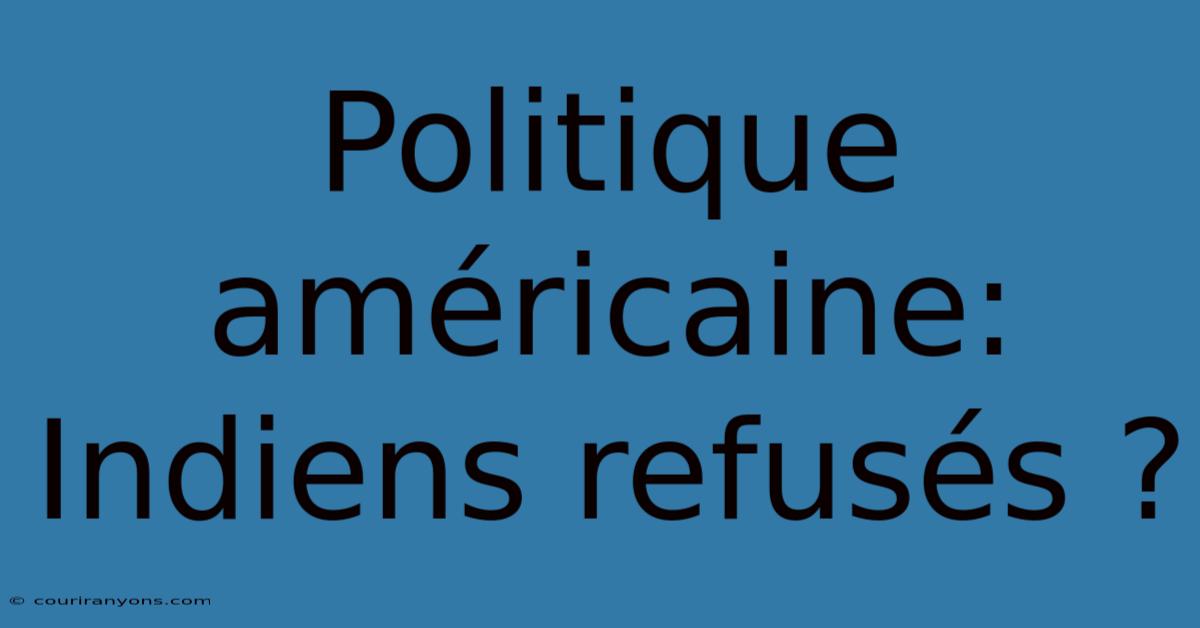 Politique Américaine:  Indiens Refusés ?