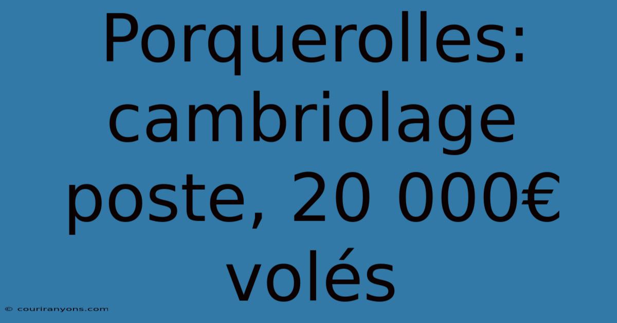 Porquerolles: Cambriolage Poste, 20 000€ Volés