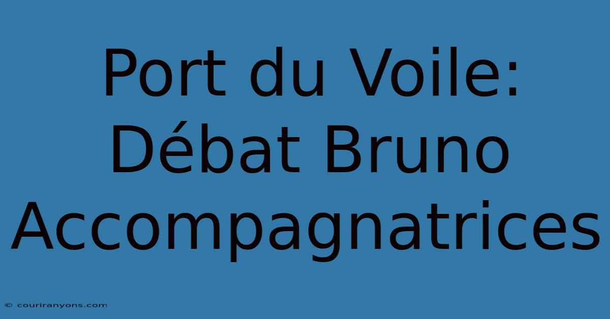 Port Du Voile: Débat Bruno Accompagnatrices