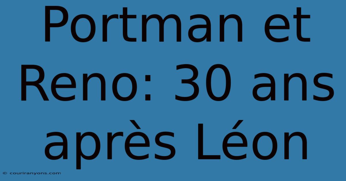 Portman Et Reno: 30 Ans Après Léon