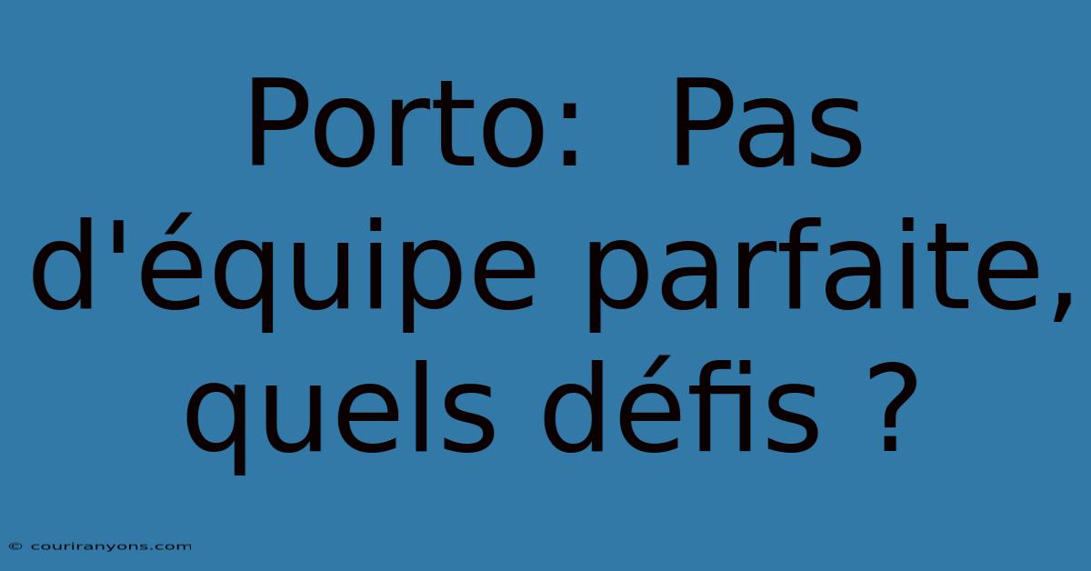 Porto:  Pas D'équipe Parfaite, Quels Défis ?