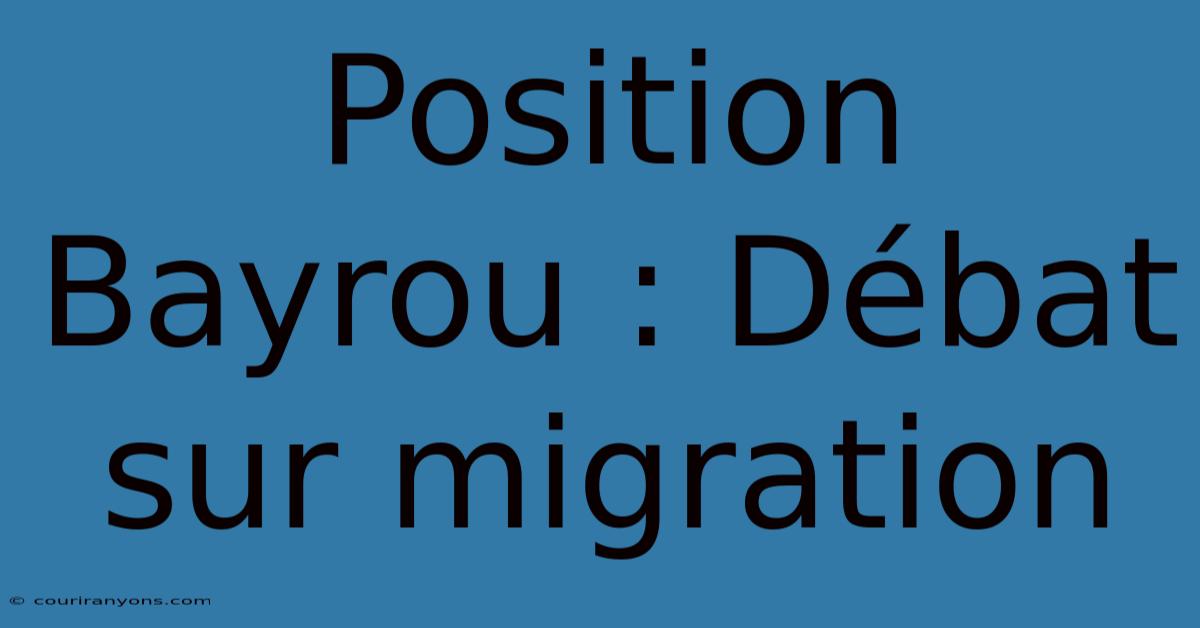 Position Bayrou : Débat Sur Migration