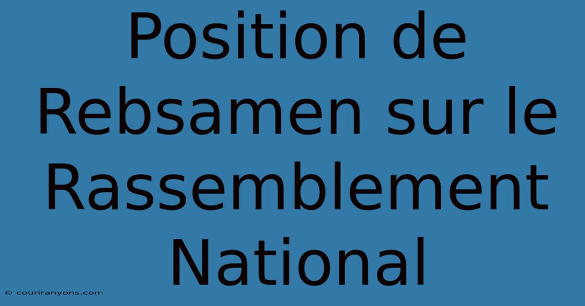 Position De Rebsamen Sur Le Rassemblement National