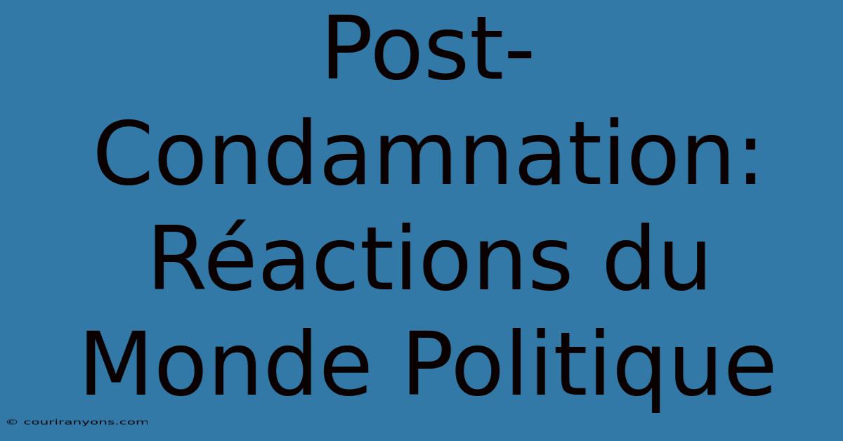 Post-Condamnation:  Réactions Du Monde Politique