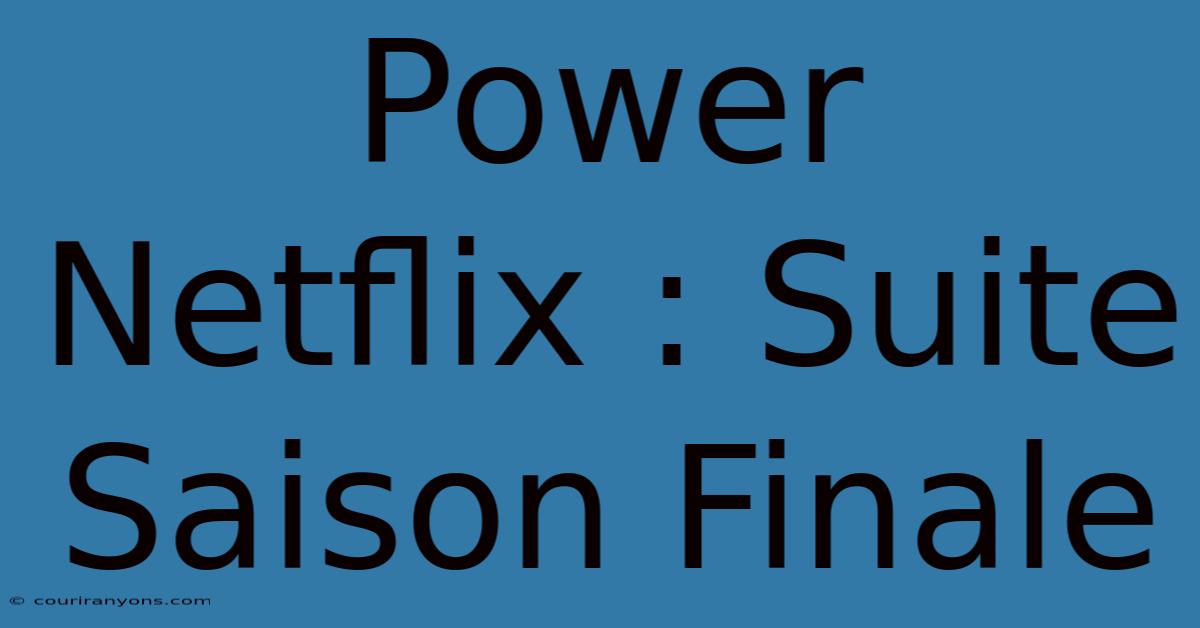 Power Netflix : Suite Saison Finale