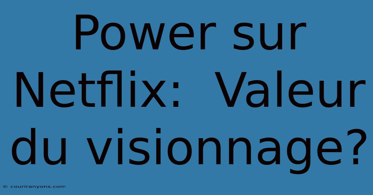 Power Sur Netflix:  Valeur Du Visionnage?