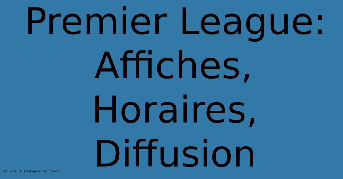 Premier League: Affiches, Horaires, Diffusion