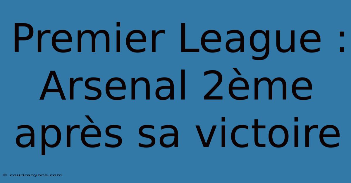 Premier League : Arsenal 2ème Après Sa Victoire