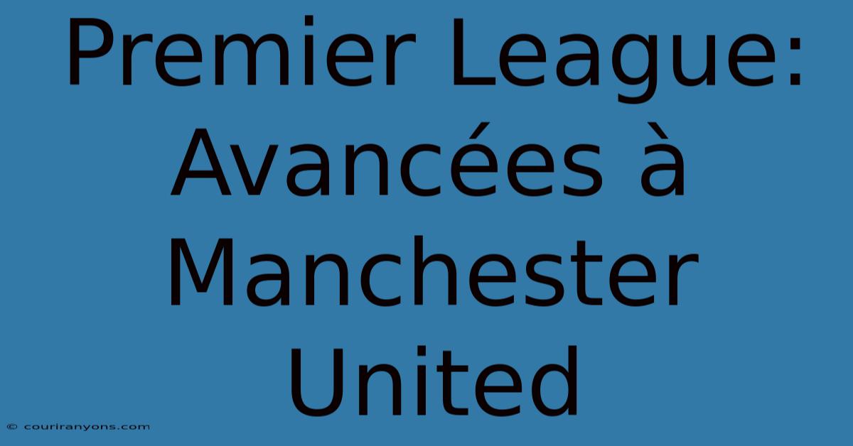 Premier League:  Avancées À Manchester United