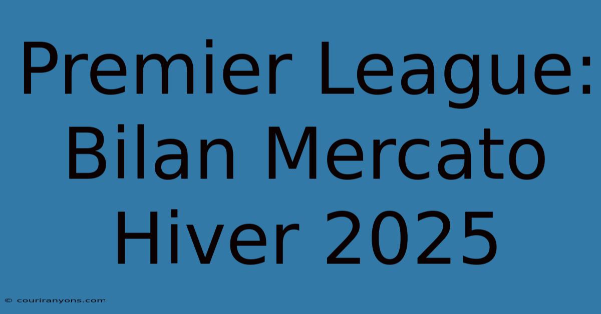 Premier League: Bilan Mercato Hiver 2025