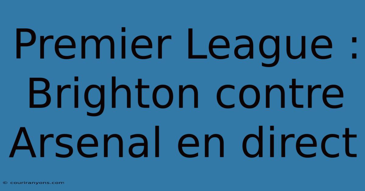 Premier League : Brighton Contre Arsenal En Direct