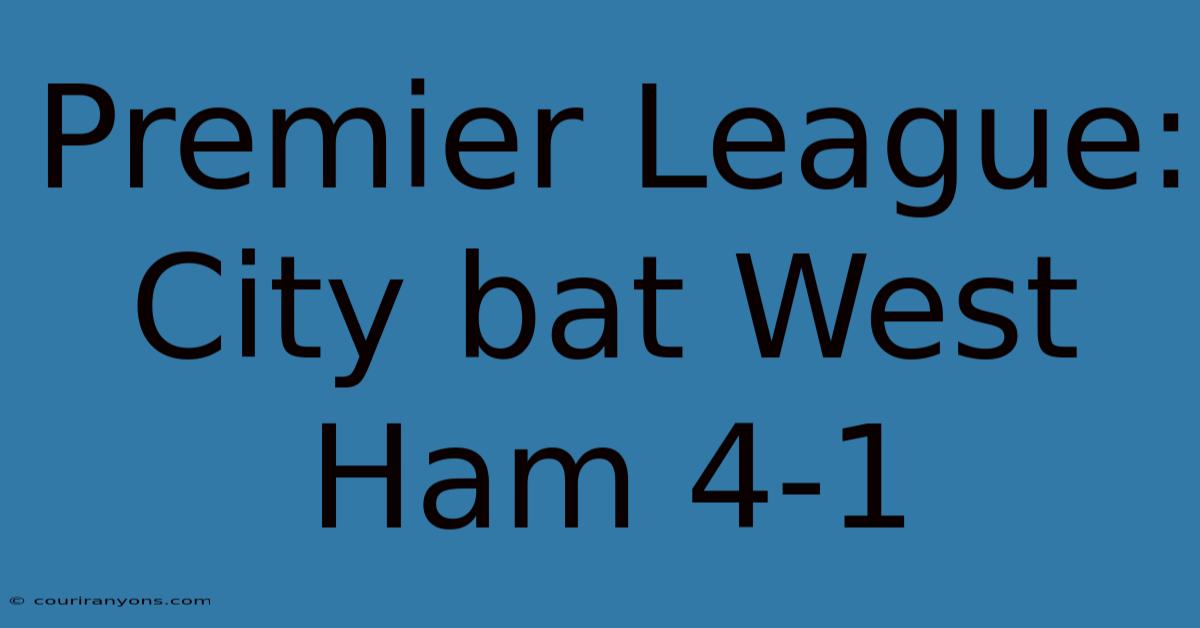 Premier League: City Bat West Ham 4-1