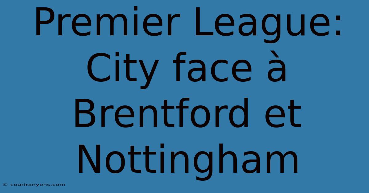 Premier League:  City Face À Brentford Et Nottingham