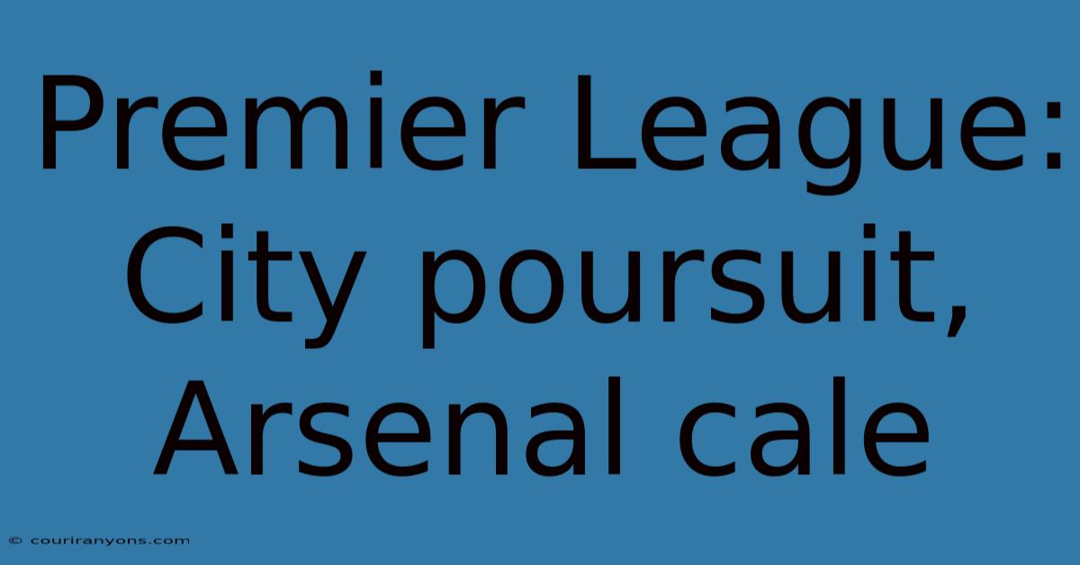 Premier League: City Poursuit, Arsenal Cale