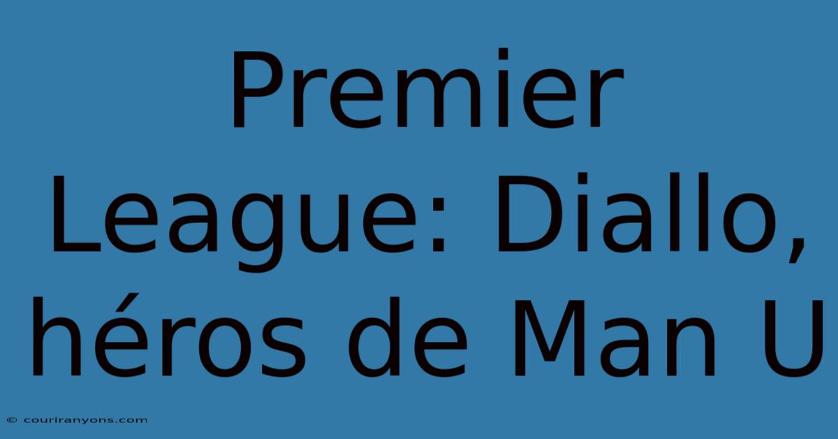 Premier League: Diallo, Héros De Man U