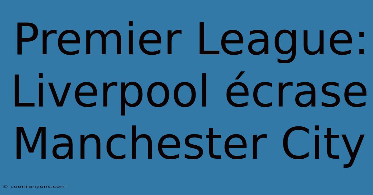 Premier League: Liverpool Écrase Manchester City