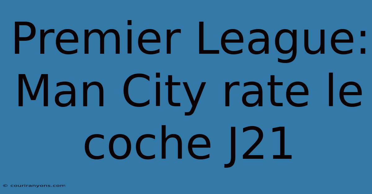 Premier League: Man City Rate Le Coche J21