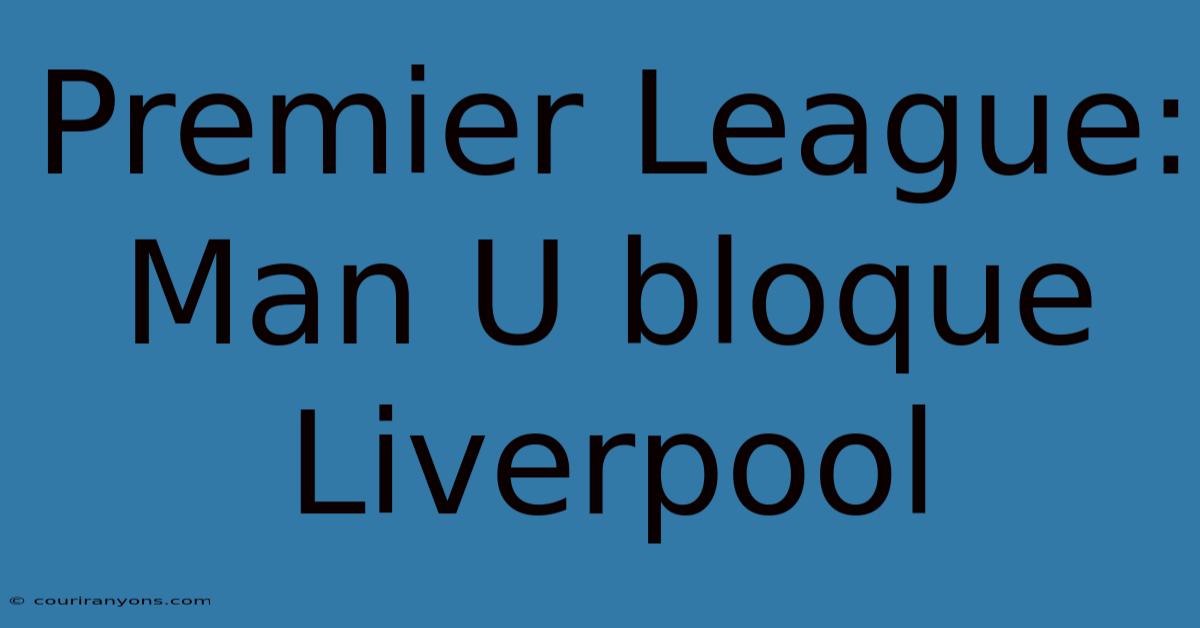 Premier League: Man U Bloque Liverpool