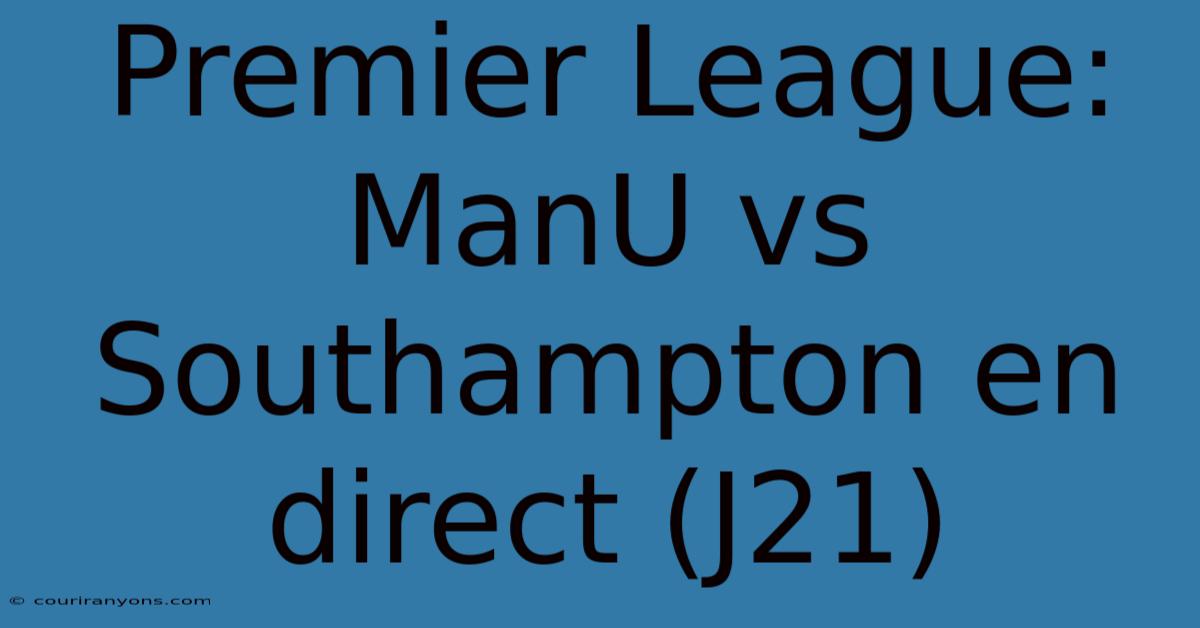 Premier League: ManU Vs Southampton En Direct (J21)