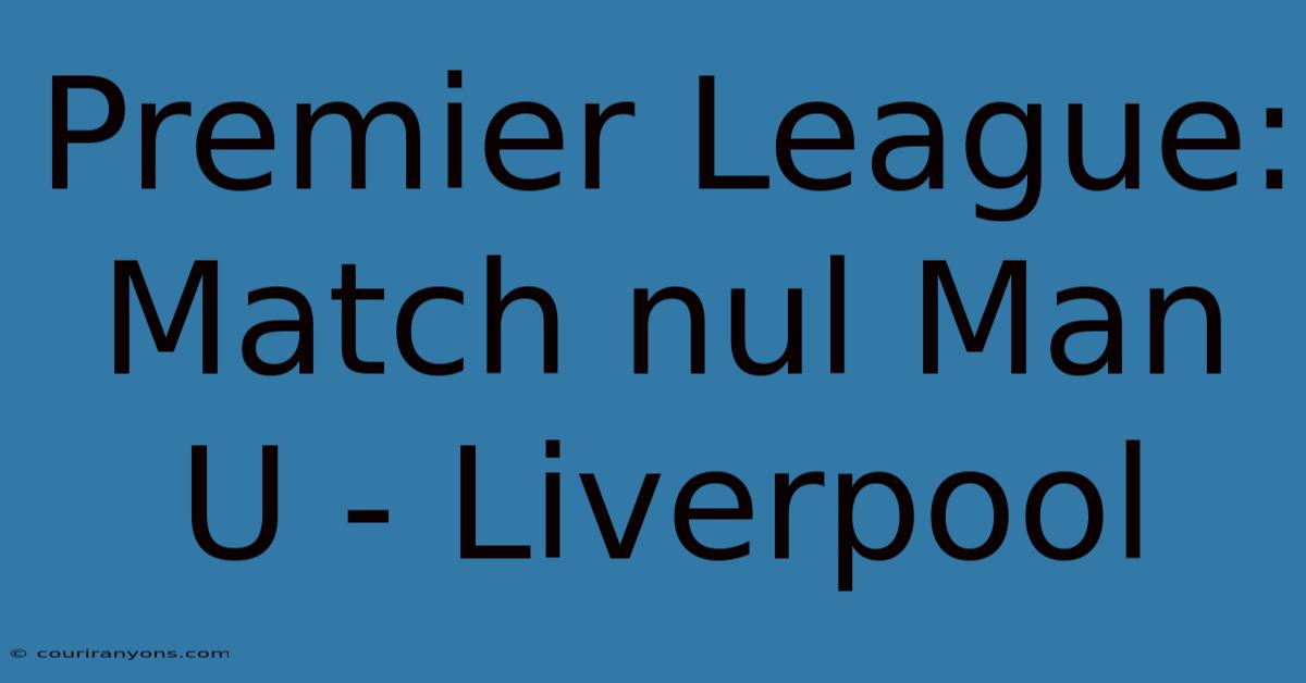 Premier League: Match Nul Man U - Liverpool