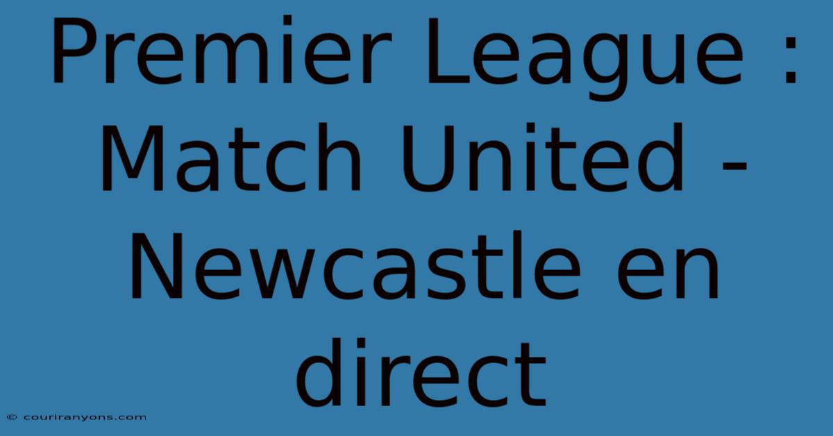 Premier League :  Match United - Newcastle En Direct