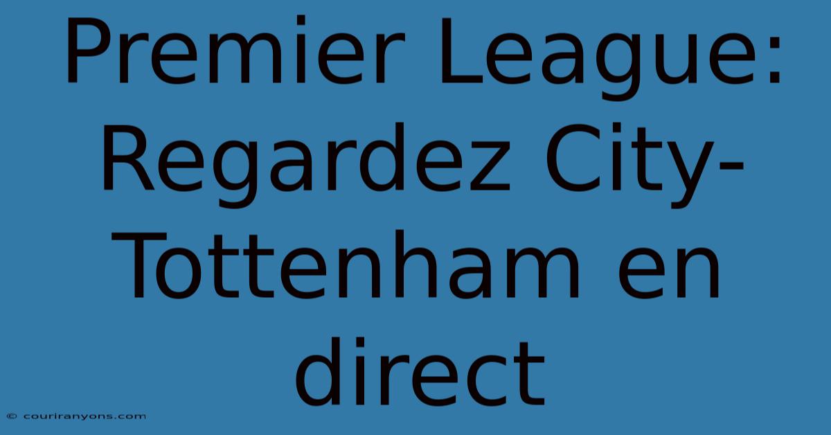 Premier League: Regardez City-Tottenham En Direct