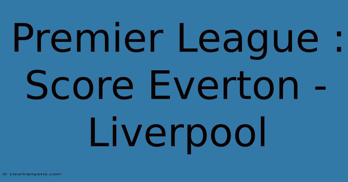 Premier League : Score Everton - Liverpool