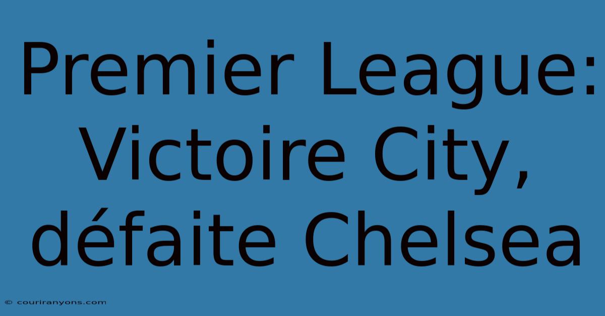 Premier League: Victoire City, Défaite Chelsea